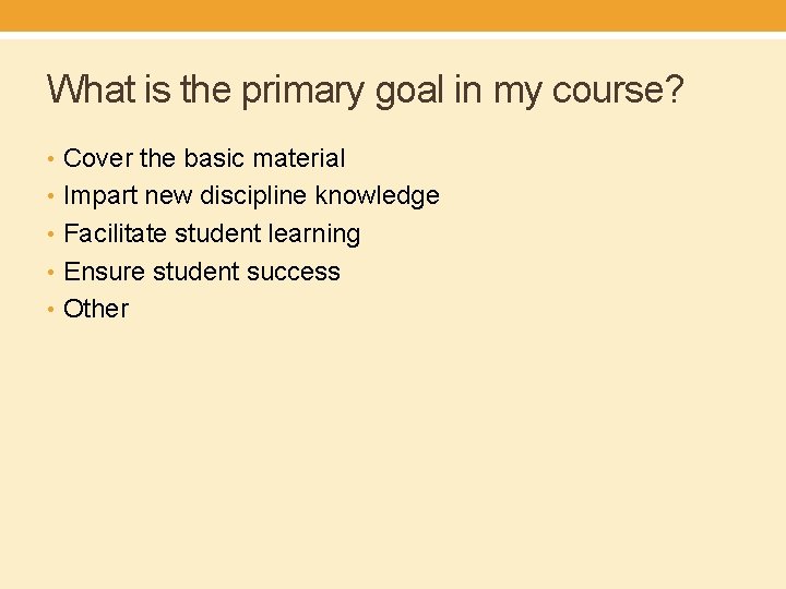 What is the primary goal in my course? • Cover the basic material •