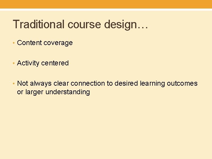 Traditional course design… • Content coverage • Activity centered • Not always clear connection