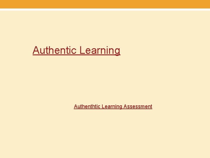 Authentic Learning Authenthtic Learning Assessment 