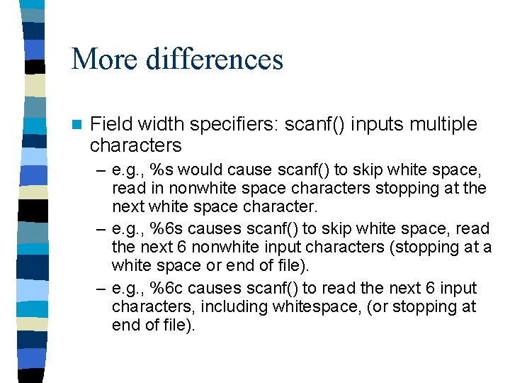 More differences n Field width specifiers: scanf() inputs multiple characters – e. g. ,