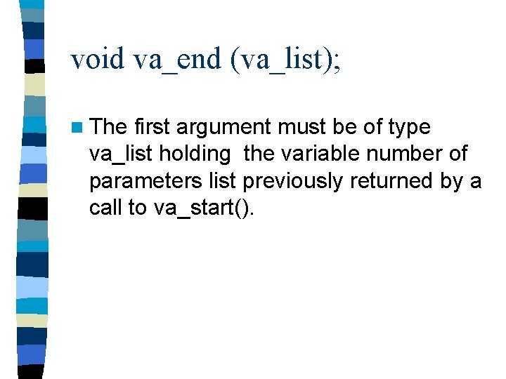 void va_end (va_list); n The first argument must be of type va_list holding the