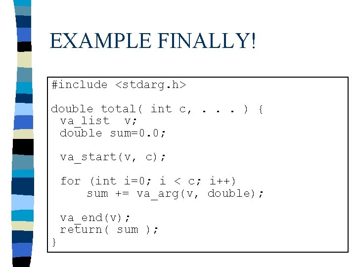 EXAMPLE FINALLY! #include <stdarg. h> double total( int c, . . . ) {