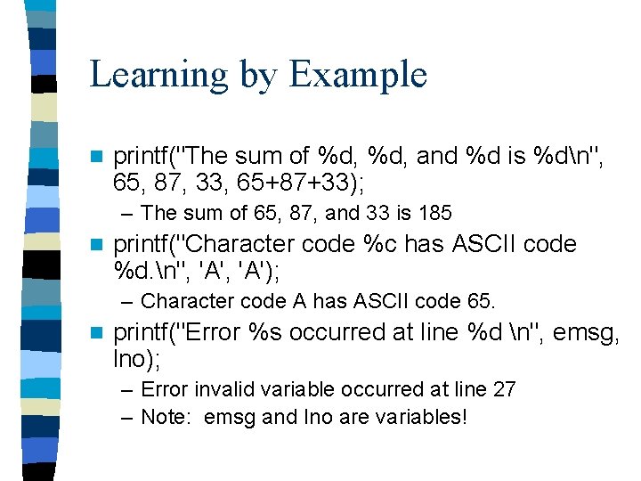 Learning by Example n printf("The sum of %d, and %d is %dn", 65, 87,