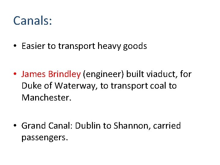 Canals: • Easier to transport heavy goods • James Brindley (engineer) built viaduct, for