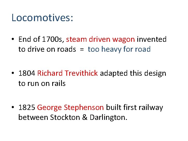Locomotives: • End of 1700 s, steam driven wagon invented to drive on roads