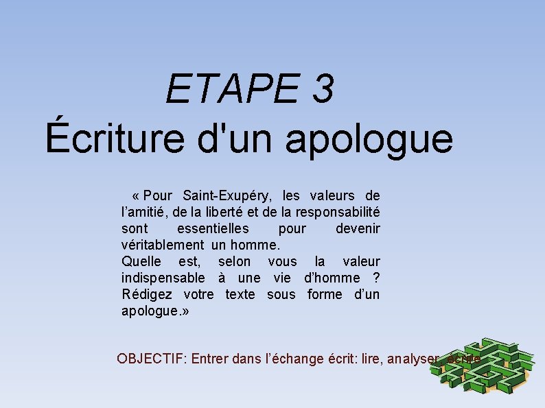 ETAPE 3 Écriture d'un apologue « Pour Saint-Exupéry, les valeurs de l’amitié, de la