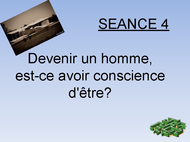 SEANCE 4 Devenir un homme, est-ce avoir conscience d'être? 