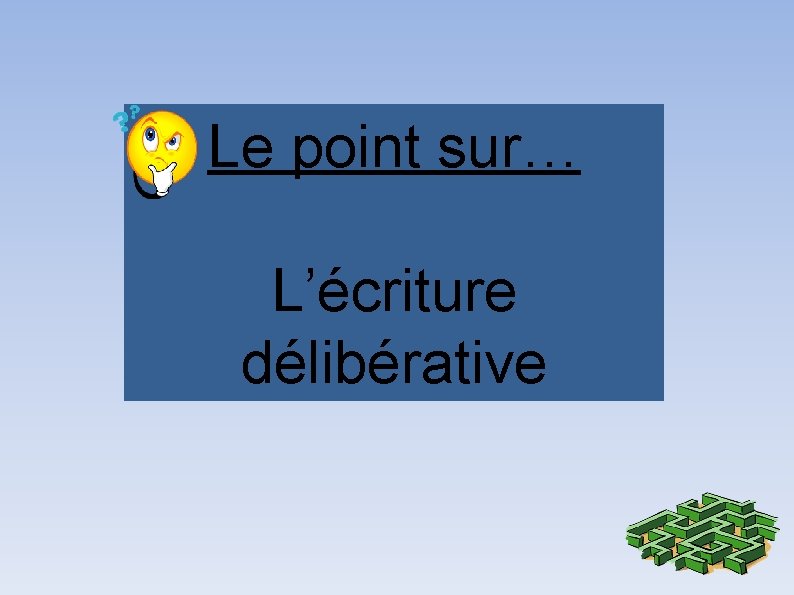 Le point sur… L’écriture délibérative 