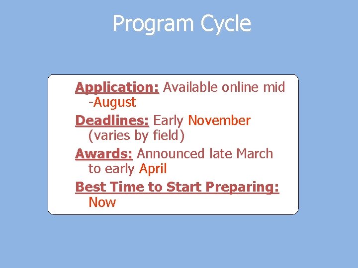 Program Cycle Application: Available online mid -August Deadlines: Early November (varies by field) Awards: