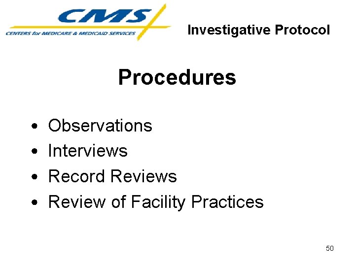 Investigative Protocol Procedures • • Observations Interviews Record Reviews Review of Facility Practices 50