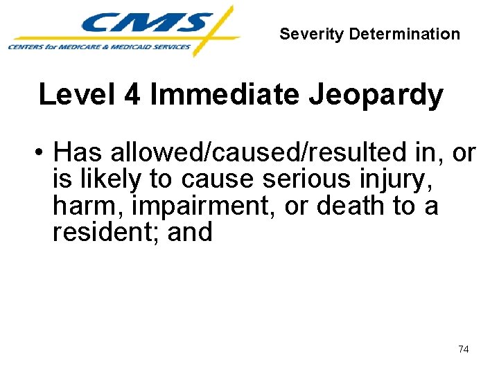 Severity Determination Level 4 Immediate Jeopardy • Has allowed/caused/resulted in, or is likely to