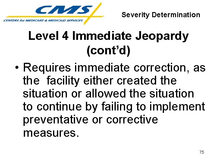 Severity Determination Level 4 Immediate Jeopardy (cont’d) • Requires immediate correction, as the facility