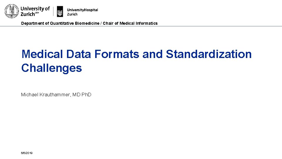 Department of Quantitative Biomedicine / Chair of Medical Informatics Medical Data Formats and Standardization