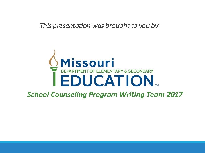 This presentation was brought to you by: School Counseling Program Writing Team 2017 