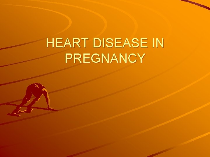 HEART DISEASE IN PREGNANCY 