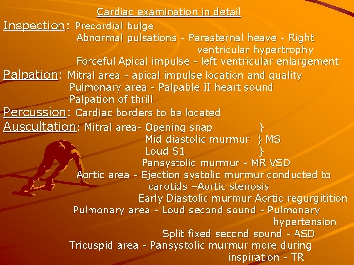 Cardiac examination in detail Inspection: Precordial bulge Abnormal pulsations - Parasternal heave - Right