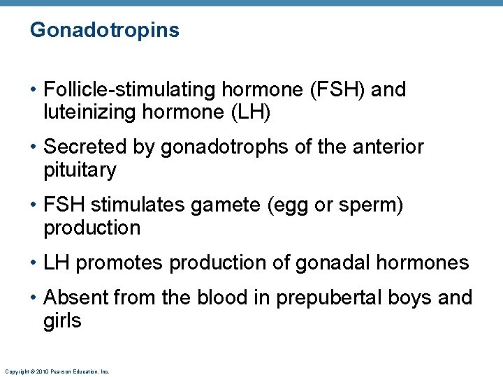 Gonadotropins • Follicle-stimulating hormone (FSH) and luteinizing hormone (LH) • Secreted by gonadotrophs of