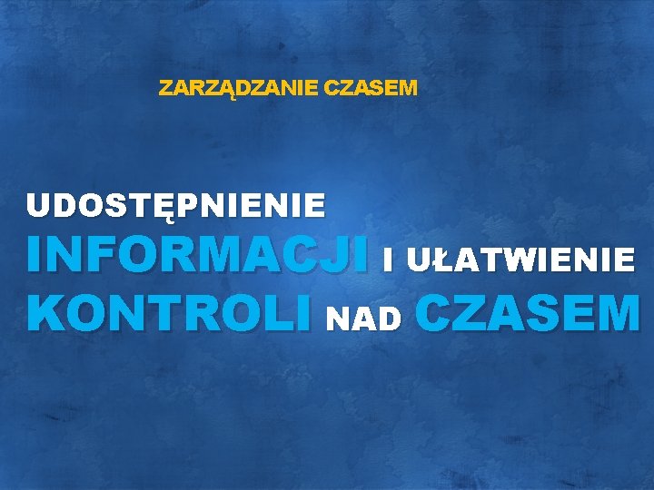 ZARZĄDZANIE CZASEM UDOSTĘPNIENIE INFORMACJI I UŁATWIENIE KONTROLI NAD CZASEM 