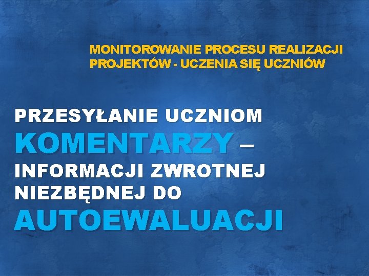 MONITOROWANIE PROCESU REALIZACJI PROJEKTÓW - UCZENIA SIĘ UCZNIÓW PRZESYŁANIE UCZNIOM KOMENTARZY – INFORMACJI ZWROTNEJ