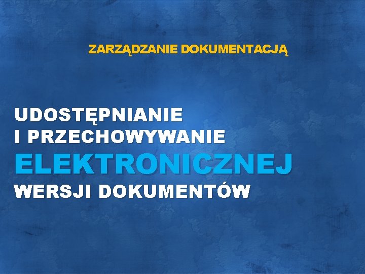 ZARZĄDZANIE DOKUMENTACJĄ UDOSTĘPNIANIE I PRZECHOWYWANIE ELEKTRONICZNEJ WERSJI DOKUMENTÓW 