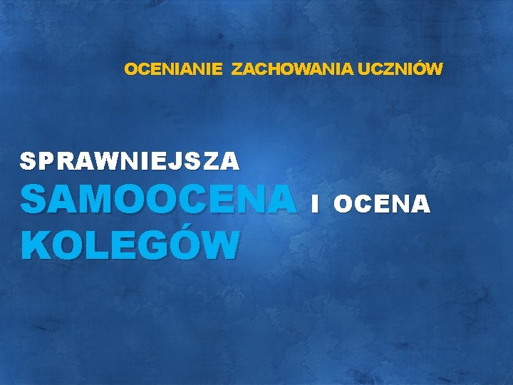 OCENIANIE ZACHOWANIA UCZNIÓW SPRAWNIEJSZA SAMOOCENA I KOLEGÓW OCENA 