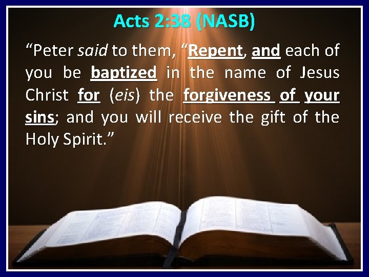 Acts 2: 38 (NASB) “Peter said to them, “Repent, and each of you be