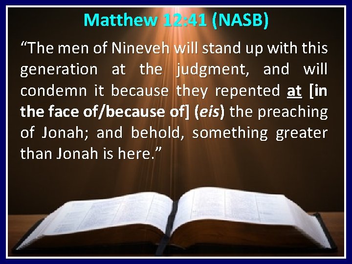 Matthew 12: 41 (NASB) “The men of Nineveh will stand up with this generation