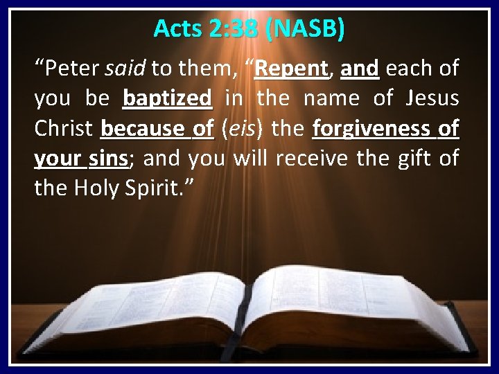 Acts 2: 38 (NASB) “Peter said to them, “Repent, Repent and each of you