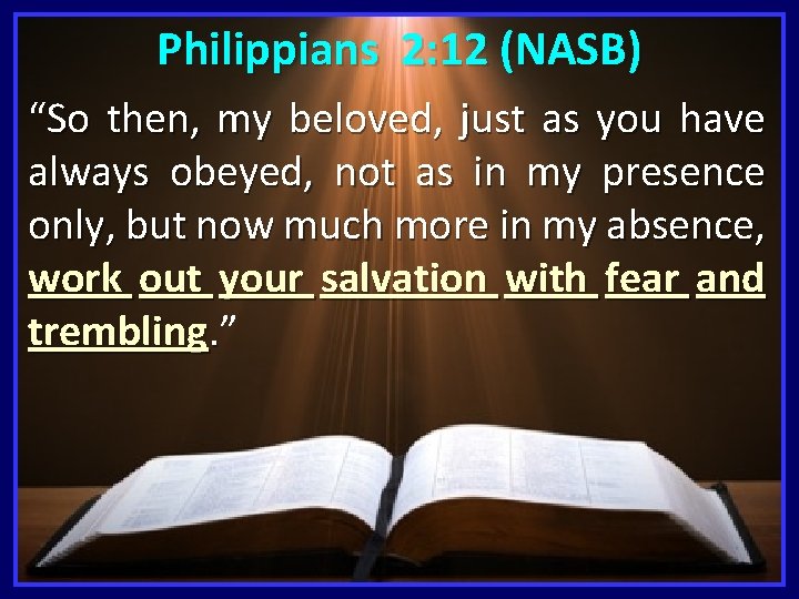 Philippians 2: 12 (NASB) “So then, my beloved, just as you have always obeyed,