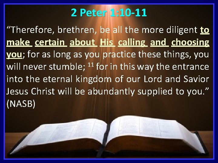 2 Peter 1: 10 -11 “Therefore, brethren, be all the more diligent to make