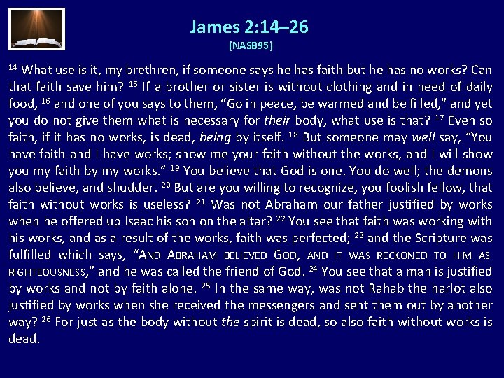 James 2: 14– 26 (NASB 95) What use is it, my brethren, if someone