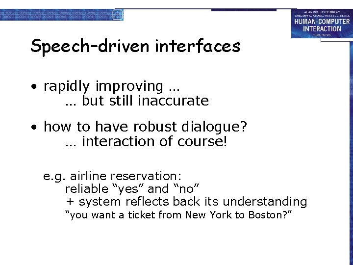 Speech–driven interfaces • rapidly improving … … but still inaccurate • how to have