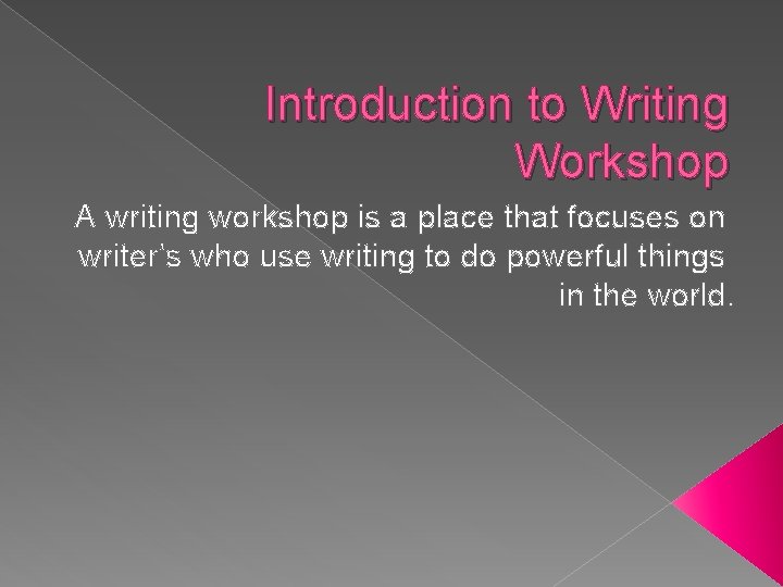 Introduction to Writing Workshop A writing workshop is a place that focuses on writer’s