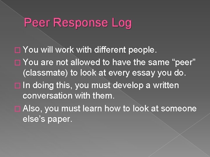 Peer Response Log � You will work with different people. � You are not