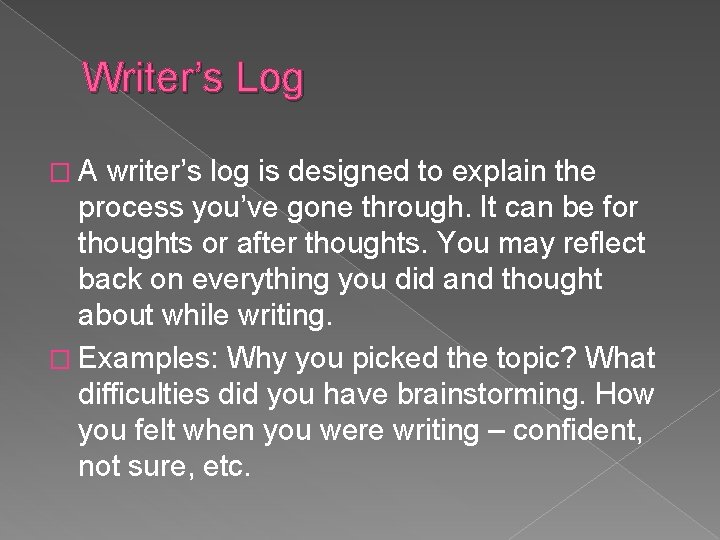 Writer’s Log �A writer’s log is designed to explain the process you’ve gone through.