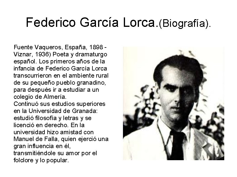 Federico García Lorca. (Biografía). Fuente Vaqueros, España, 1898 Víznar, 1936) Poeta y dramaturgo español.