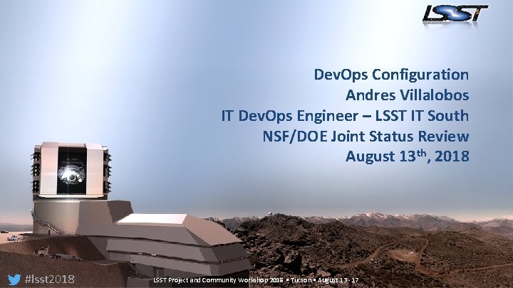 Dev. Ops Configuration Andres Villalobos IT Dev. Ops Engineer – LSST IT South NSF/DOE