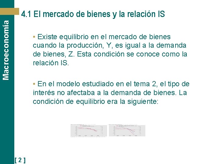 Macroeconomía 4. 1 El mercado de bienes y la relación IS • Existe equilibrio