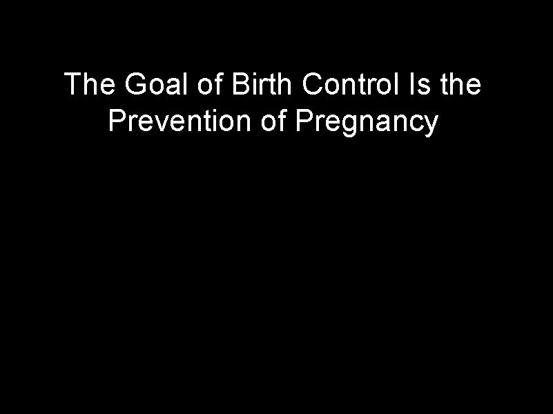 The Goal of Birth Control Is the Prevention of Pregnancy 