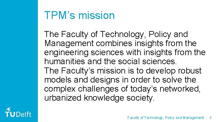 TPM’s mission The Faculty of Technology, Policy and Management combines insights from the engineering