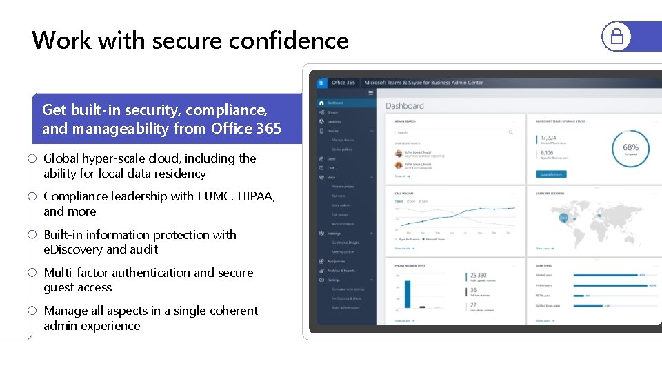 Work with secure confidence Get built-in security, compliance, and manageability from Office 365 Global