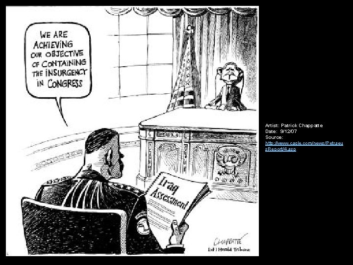 Artist: Patrick Chappatte Date: 9/12/07 Source: http: //www. cagle. com/news/Petraeu s. Report/4. asp 