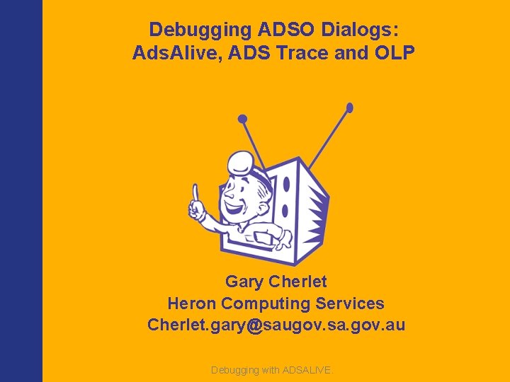 Debugging ADSO Dialogs: Ads. Alive, ADS Trace and OLP Gary Cherlet Heron Computing Services