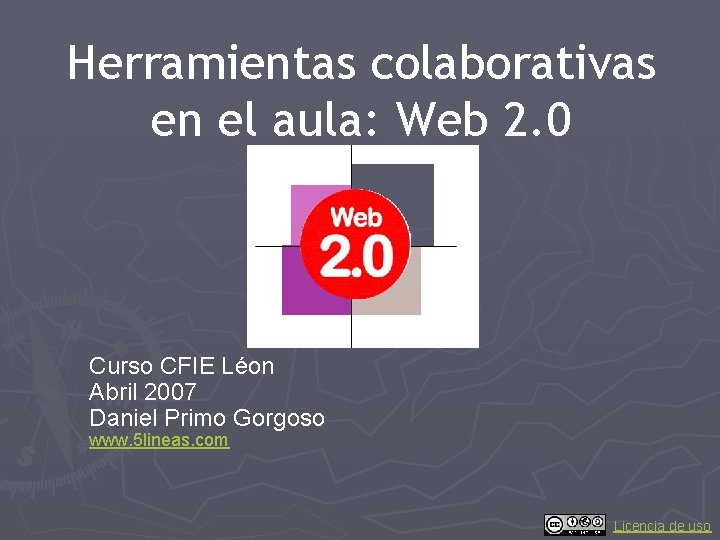 Herramientas colaborativas en el aula: Web 2. 0 Curso CFIE Léon Abril 2007 Daniel