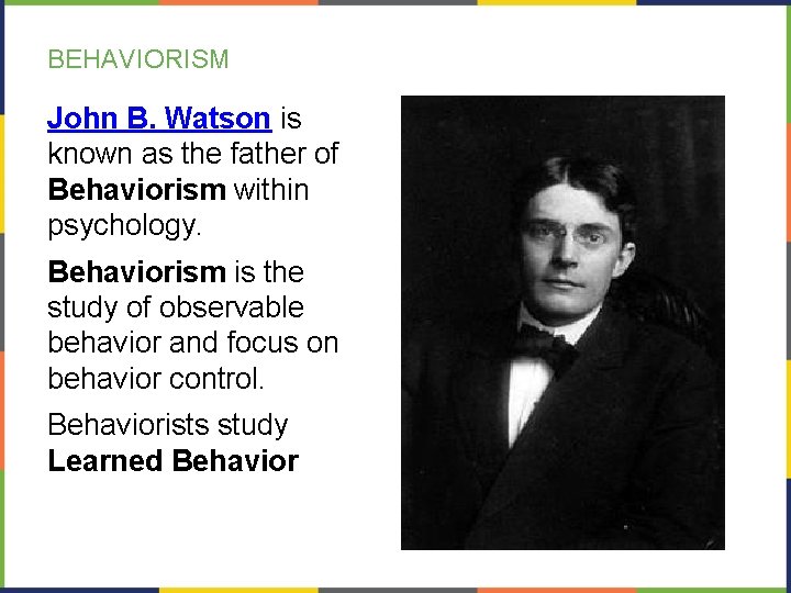 BEHAVIORISM John B. Watson is known as the father of Behaviorism within psychology. Behaviorism