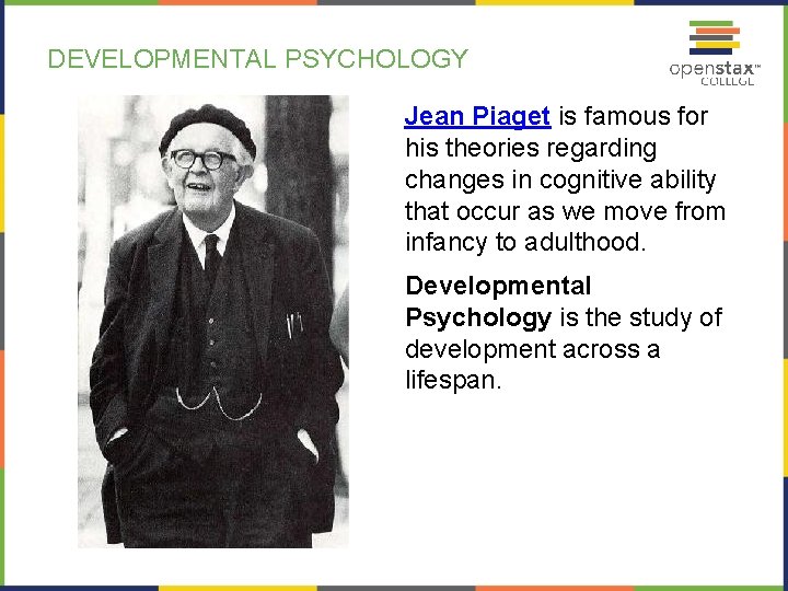 DEVELOPMENTAL PSYCHOLOGY Jean Piaget is famous for his theories regarding changes in cognitive ability