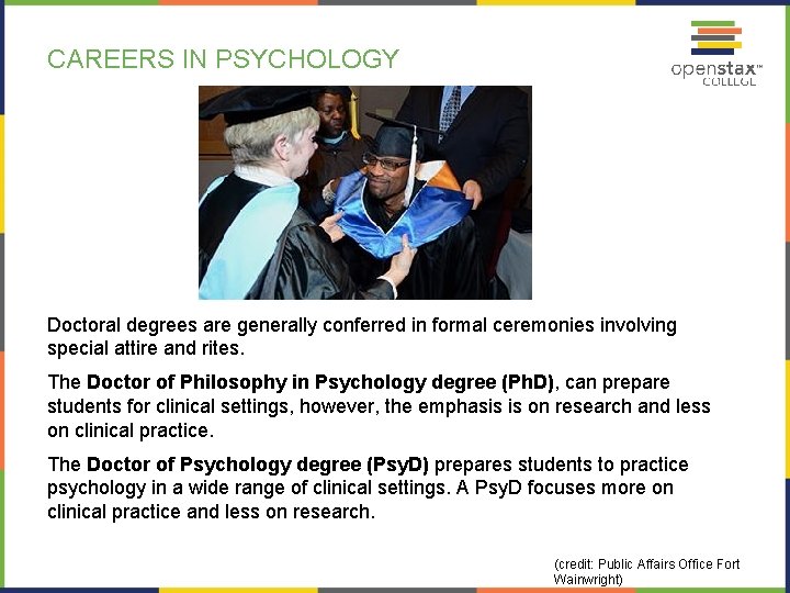 CAREERS IN PSYCHOLOGY Doctoral degrees are generally conferred in formal ceremonies involving special attire