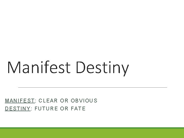 Manifest Destiny MANIFEST : CLEAR OR OBVIOUS DE STINY : F UTURE OR FATE