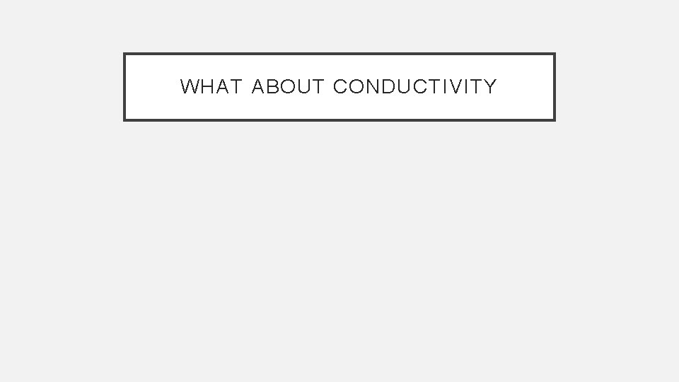 WHAT ABOUT CONDUCTIVITY 