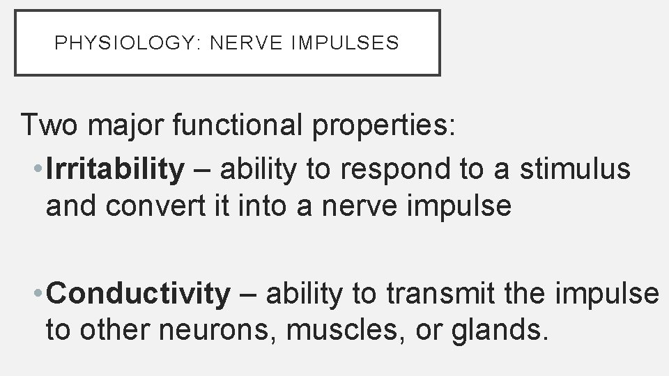 PHYSIOLOGY: NERVE IMPULSES Two major functional properties: • Irritability – ability to respond to